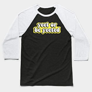 Yeet or be Yeeted Baseball T-Shirt